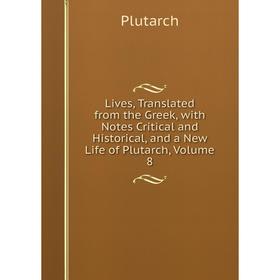 

Книга Lives, Translated from the Greek, with Notes Critical and Historical, and a New Life of Plutarch, Volume 8