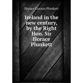 

Книга Ireland in the new century, by the Right Hon. Sir Horace Plunkett