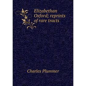 

Книга Elizabethan Oxford; reprints of rare tracts