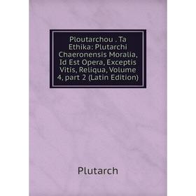 

Книга Ploutarchou. Ta Ethika: Plutarchi Chaeronensis Moralia, Id Est Opera, Exceptis Vitis, Reliqua, Volume 4, part 2 (Latin Edition)