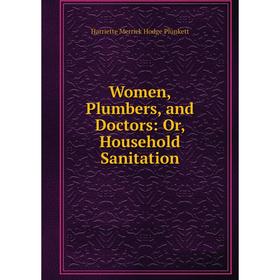 

Книга Women, Plumbers, and Doctors: Or, Household Sanitation