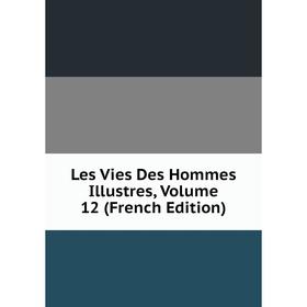 

Книга Les Vies Des Hommes Illustres, Volume 12