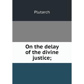 

Книга On the delay of the divine justice;