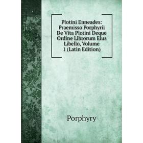 

Книга Plotini Enneades: Praemisso Porphyrii De Vita Plotini Deque Ordine Librorum Eius Libello, Volume 1 (Latin Edition)