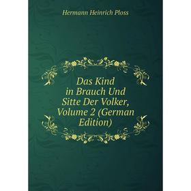 

Книга Das Kind in Brauch Und Sitte Der Volker, Volume 2 (German Edition)