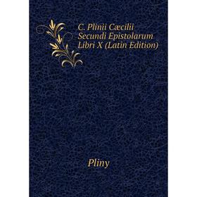 

Книга C. Plinii Cæcilii Secundi Epistolarum Libri X (Latin Edition)