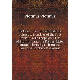 

Книга Plotinus: the ethical treatises, being the treatises of the first Ennead, with Porphyry's Life of Plotinus, and the Preller-Ritter extracts form
