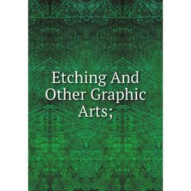 

Книга Etching And Other Graphic Arts