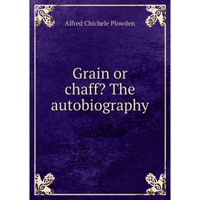 

Книга Grain or chaff The autobiography