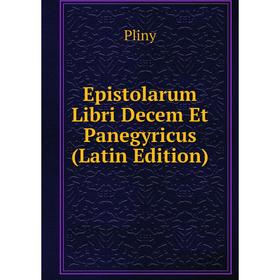 

Книга Epistolarum Libri Decem Et Panegyricus (Latin Edition)