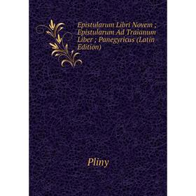 

Книга Epistularum Libri Novem ; Epistularum Ad Traianum Liber ; Panegyricus (Latin Edition)