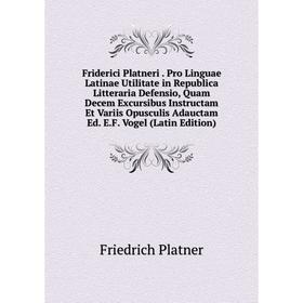 

Книга Friderici Platneri. Pro Linguae Latinae Utilitate in Republica Litteraria Defensio, Quam Decem Excursibus Instructam Et Variis Opusculis Adaucta