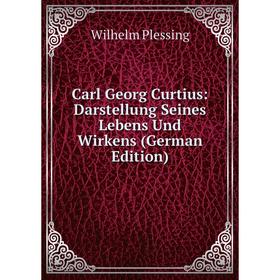 

Книга Carl Georg Curtius: Darstellung Seines Lebens Und Wirkens (German Edition)