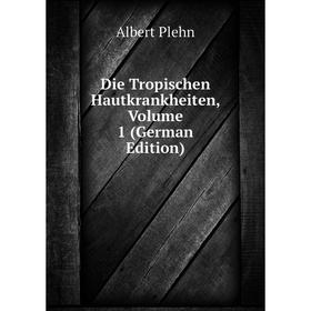 

Книга Die Tropischen Hautkrankheiten, Volume 1 (German Edition)