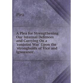 

Книга A Plea for Strengthening Our Internal Defences and Carrying On a 'conjoint War' Upon the 'strongholds of Vice and Ignorance'.