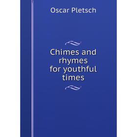

Книга Chimes and rhymes for youthful times