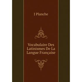 

Книга Vocabulaire Des Latinismes De La Langue Française