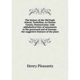 

Книга The history of the Old Eagle School, Tredyffrin, in Chester County, Pennsylvania: with alphabetical lists of interments in the graveyard and of