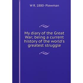 

Книга My diary of the Great War; being a current history of the world's greatest struggle