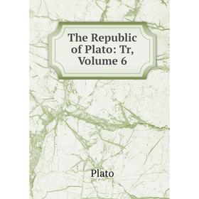 

Книга The Republic of Plato: Tr, Volume 6