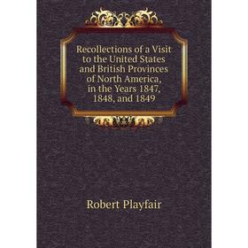 

Книга Recollections of a Visit to the United States and British Provinces of North America, in the Years 1847, 1848, and 1849