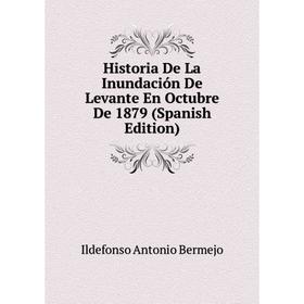 

Книга Historia De La Inundación De Levante En Octubre De 1879 (Spanish Edition)