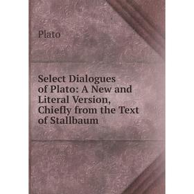 

Книга Select Dialogues of Plato: A New and Literal Version, Chiefly from the Text of Stallbaum