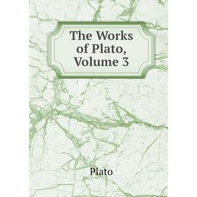 

Книга The Works of Plato, Volume 3