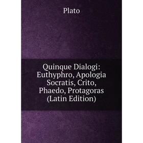 

Книга Quinque Dialogi: Euthyphro, Apologia Socratis, Crito, Phaedo, Protagoras (Latin Edition)