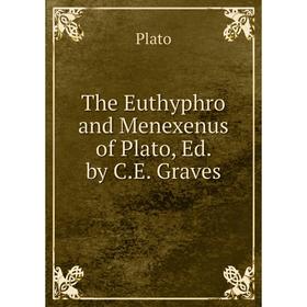 

Книга The Euthyphro and Menexenus of Plato, Ed. by C.E. Graves