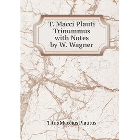 

Книга T. Macci Plauti Trinummus with Notes by W. Wagner