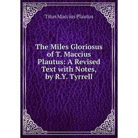 

Книга The Miles Gloriosus of T. Maccius Plautus: A Revised Text with Notes, by R.Y. Tyrrell