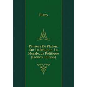 

Книга Pensées De Platon: Sur La Religion, La Morale, La Politique (French Edition)