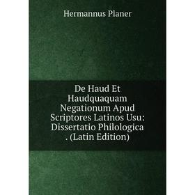 

Книга De Haud Et Haudquaquam Negationum Apud Scriptores Latinos Usu: Dissertatio Philologica. (Latin Edition)