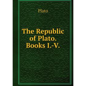

Книга The Republic of Plato. Books I.-V.