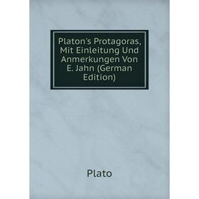 

Книга Platon's Protagoras, Mit Einleitung Und Anmerkungen Von E. Jahn (German Edition)