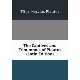 

Книга The Captives and Trinummus of Plautus (Latin Edition)