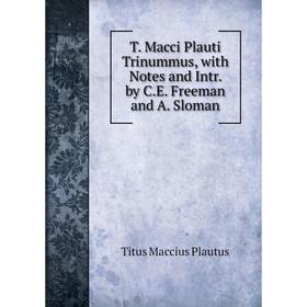 

Книга T. Macci Plauti Trinummus, with Notes and Intr. by C.E. Freeman and A. Sloman