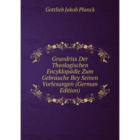 

Книга Grundriss Der Theologischen Encyklopädie Zum Gebrauche Bey Seinen Vorlesungen (German Edition)