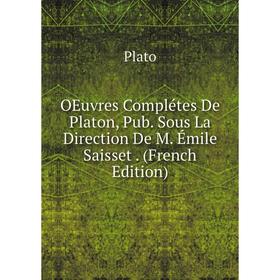 

Книга Oeuvres Complétes De Platon, Pub Sous La Direction De M Émile Saisset