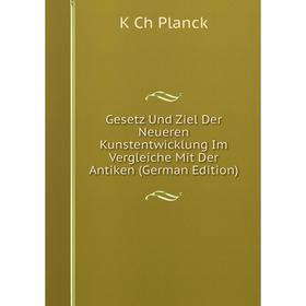 

Книга Gesetz Und Ziel Der Neueren Kunstentwicklung Im Vergleiche Mit Der Antiken (German Edition)