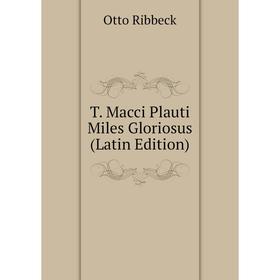 

Книга T. Macci Plauti Miles Gloriosus (Latin Edition)