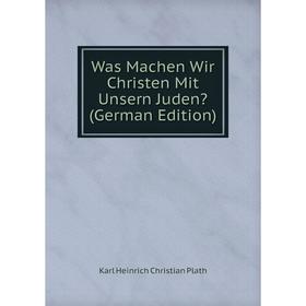 

Книга Was Machen Wir Christen Mit Unsern Juden (German Edition)