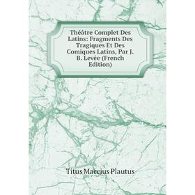 

Книга Théâtre Complet Des Latins: Fragments Des Tragiques Et Des Comiques Latins, Par J.B. Levée (French Edition)