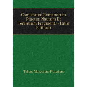 

Книга Comicorum Romanorum Praeter Plautum Et Terentium Fragmenta (Latin Edition)