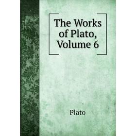 

Книга The Works of Plato, Volume 6