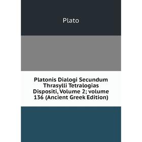 

Книга Platonis Dialogi Secundum Thrasylli Tetralogias Dispositi, Volume 2; volume 136 (Ancient Greek Edition)