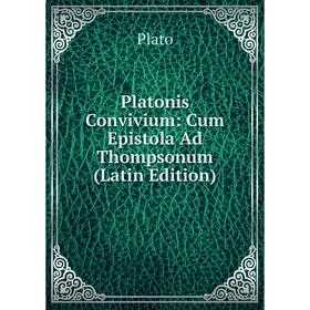 

Книга Platonis Convivium: Cum Epistola Ad Thompsonum (Latin Edition)