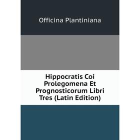 

Книга Hippocratis Coi Prolegomena Et Prognosticorum Libri Tres (Latin Edition)