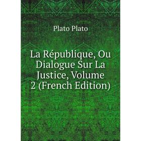 

Книга La République, Ou Dialogue Sur La Justice, Volume 2